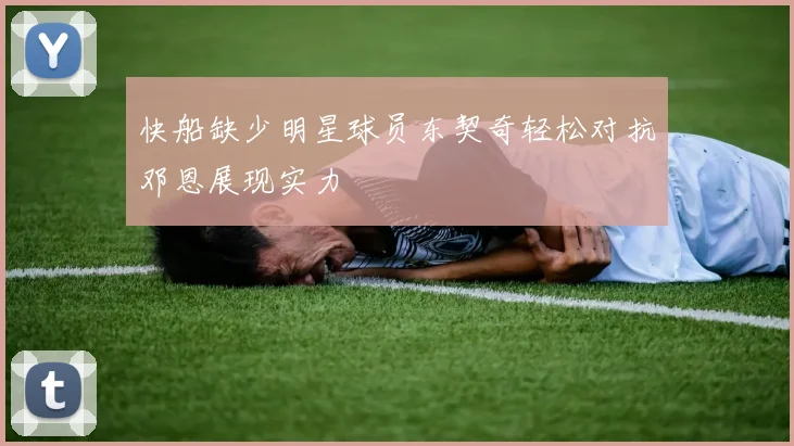 快船缺少明星球员东契奇轻松对抗邓恩展现实力