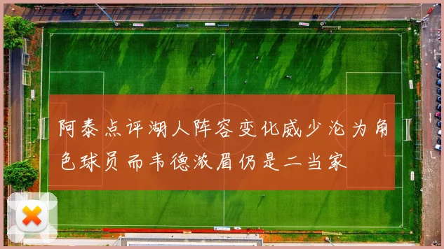 阿泰点评湖人阵容变化威少沦为角色球员而韦德浓眉仍是二当家