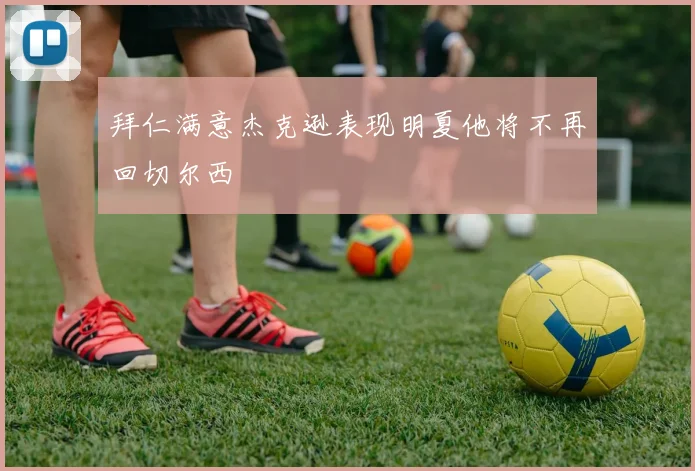 拜仁满意杰克逊表现明夏他将不再回切尔西